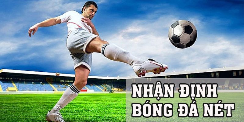 Kèo Bóng Đá | Nhận Định Bóng Đá Nét: Tin Tức Chuẩn Xác 2024