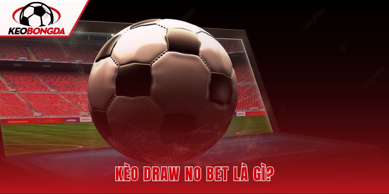 Kèo draw no bet với cơ chế hòa hoàn vốn